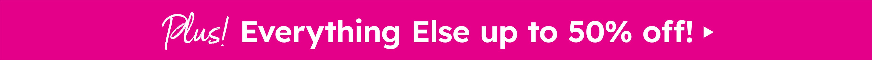 plus everything else up to 50% off - Shop Now