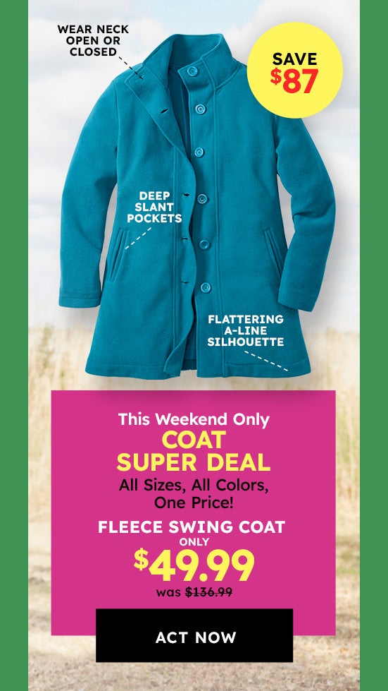 this weekend only Coat Fleece swing coat only $49.99 shop now