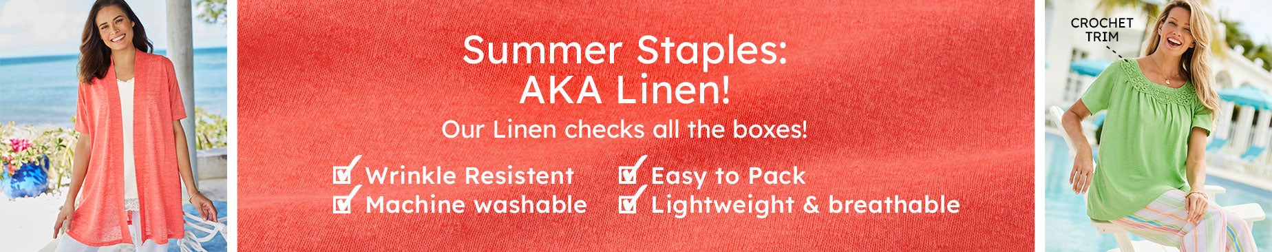 Summer Staples: AKA Linen! Our Linen
							checks all the boxes! Wrinkle Resistent Machine washable Wrinkle
							Resistent Machine washable