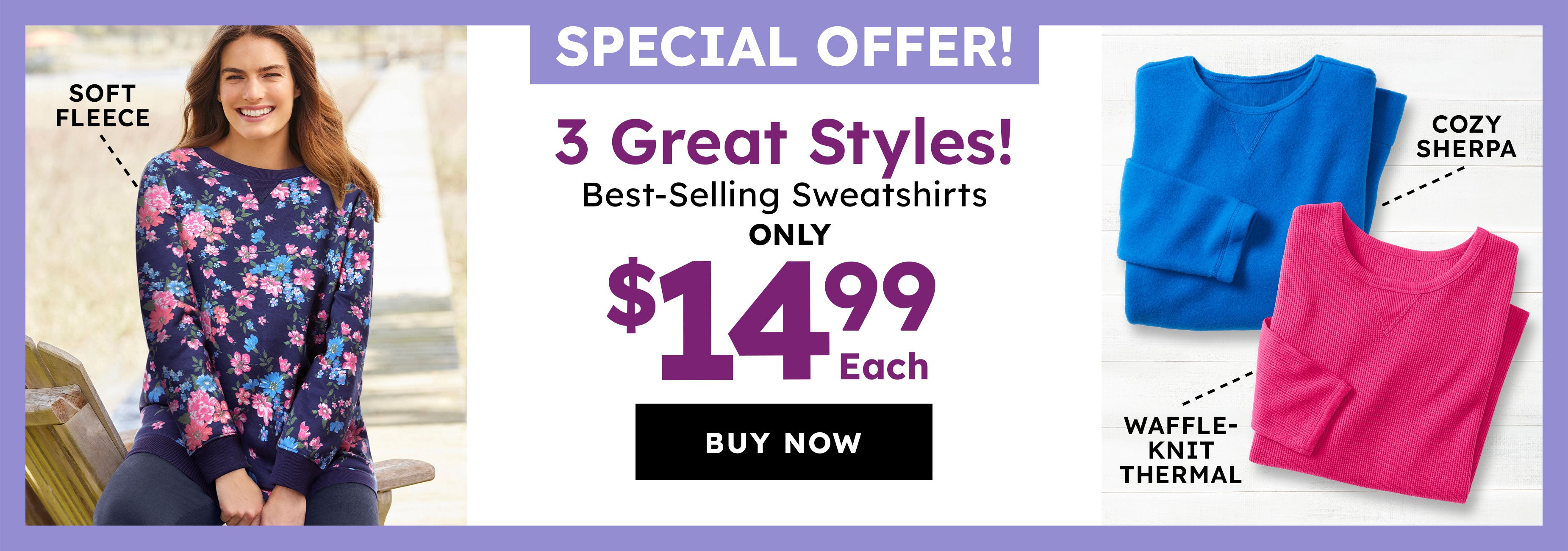 special offer! 3 great styles! best-selling sweatshirts only $14.99 each buy now