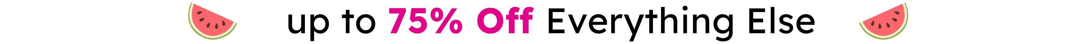 upto 75% off on everything else shop now