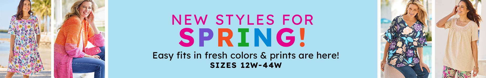 New styles for Spring! Easy fits in fresh colors & prints are here! Sizes 12W-44W