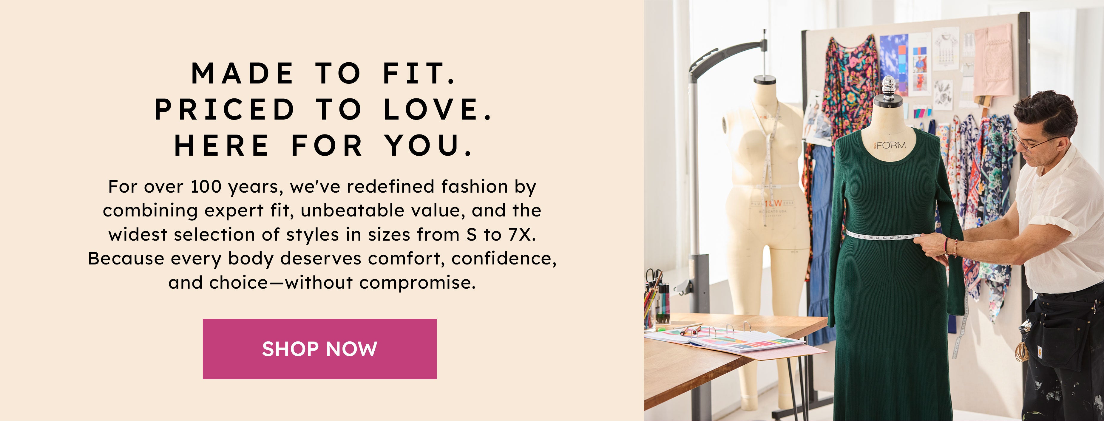 Made to Fit. Priced to Love. Here for You. shop now