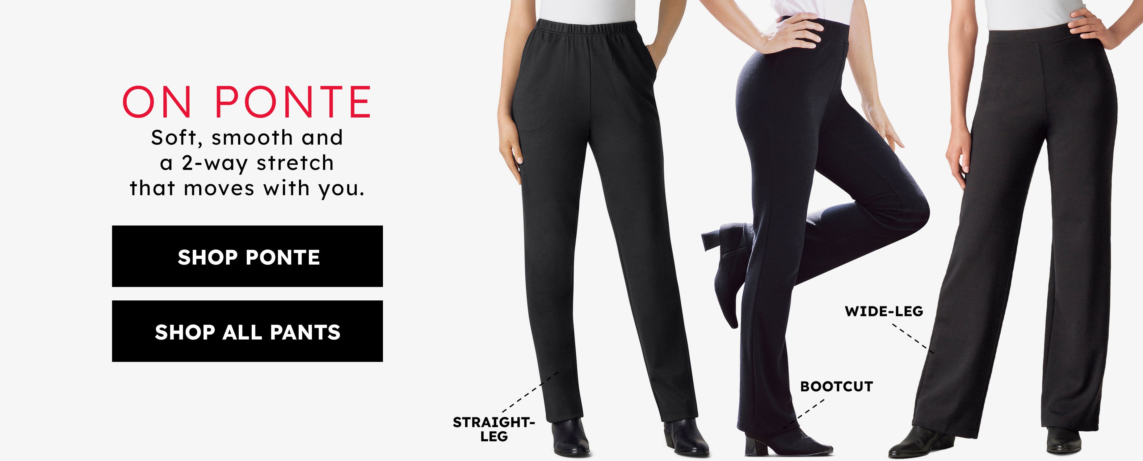 On Ponte Soft, smooth and a 2-way stretch that moves with you. shop the sale