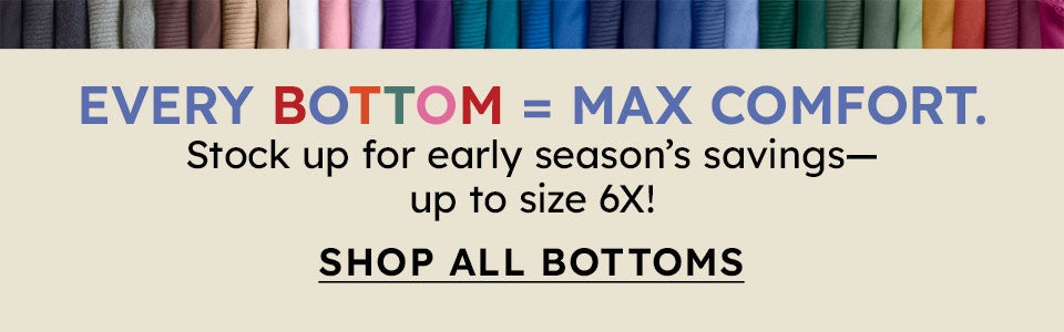 everyday bottoms from $15.99 shop now